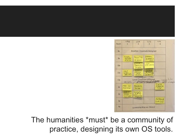 Slide69.jpg Slide with a post-it note schedule and the text, *The humanities MUST be a community of practice, designing its own OS tools*